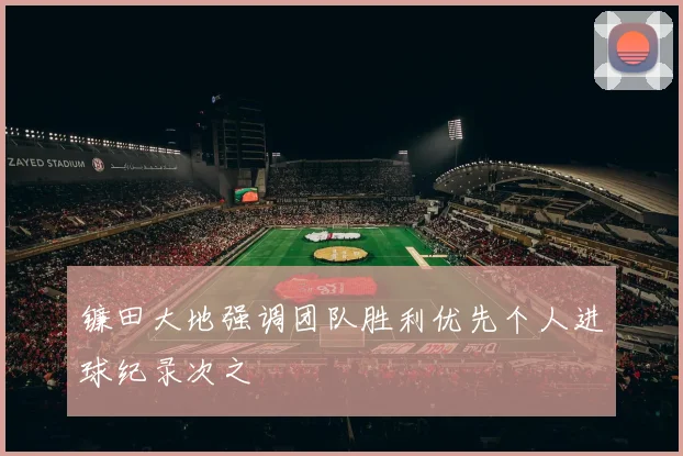 镰田大地强调团队胜利优先个人进球纪录次之